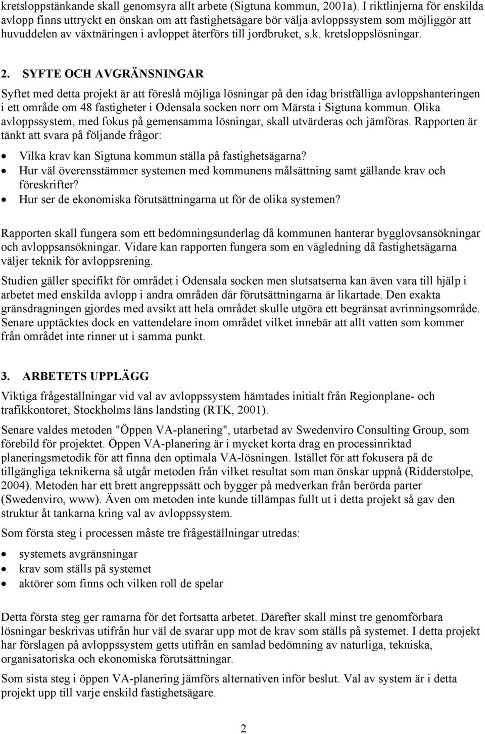 2. SYFTE OCH AVGRÄNSNINGAR Syftet med detta projekt är att föreslå möjliga lösningar på den idag bristfälliga avloppshanteringen i ett område om 48 fastigheter i Odensala socken norr om Märsta i