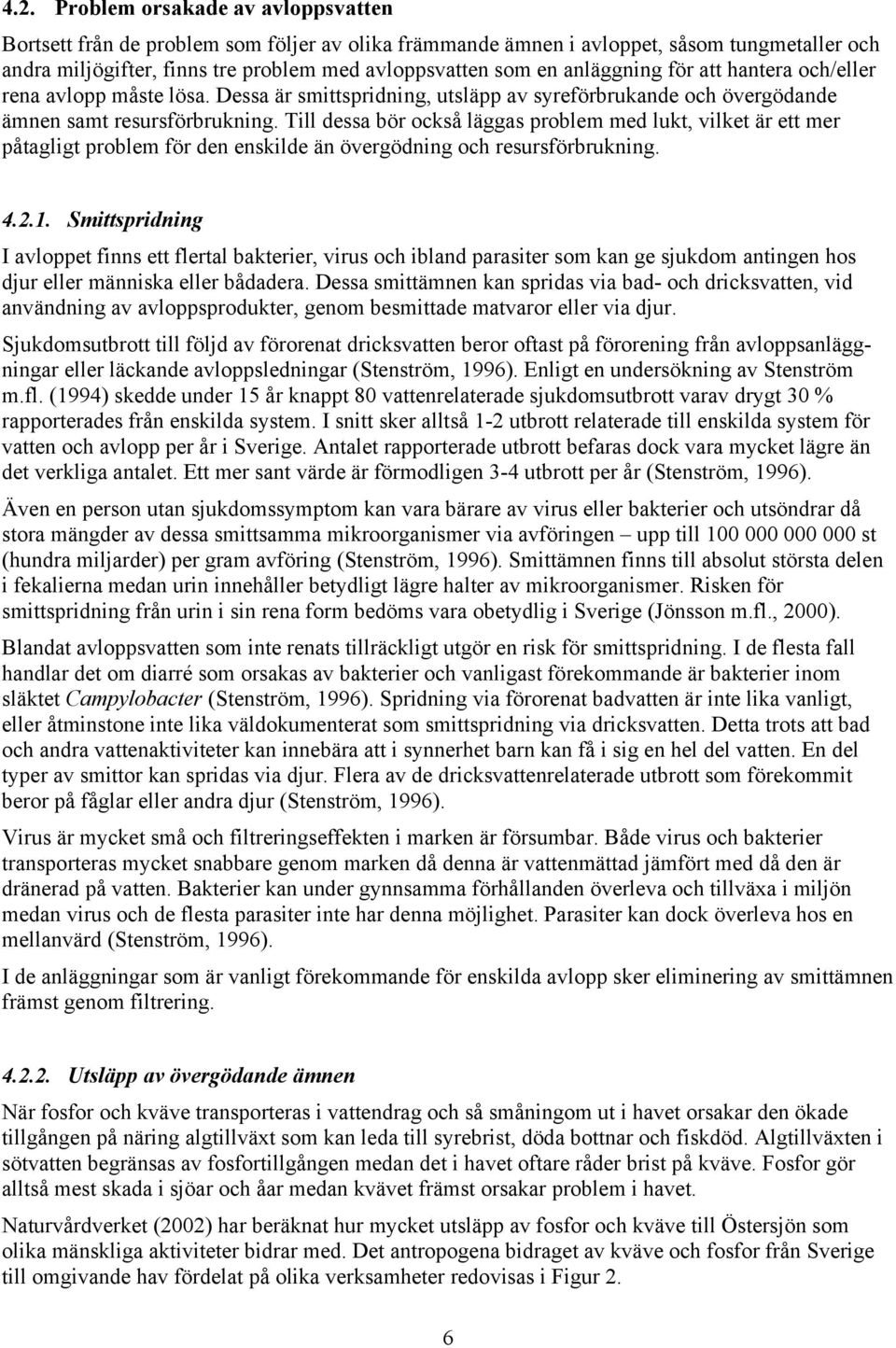 Till dessa bör också läggas problem med lukt, vilket är ett mer påtagligt problem för den enskilde än övergödning och resursförbrukning. 4.2.1.