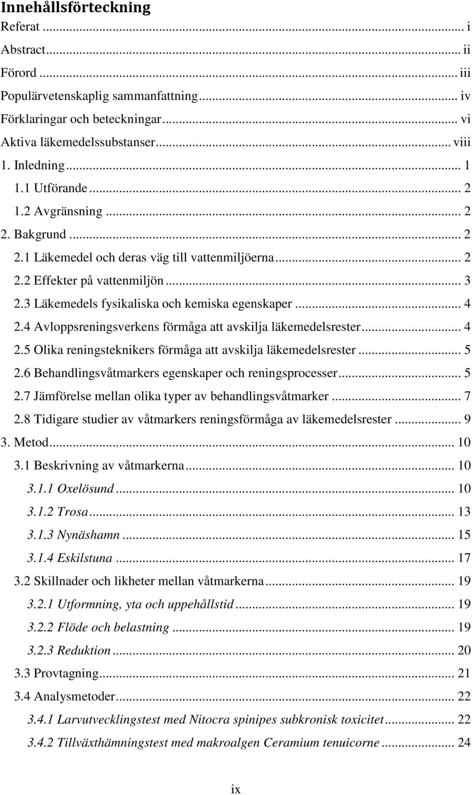 4 Avloppsreningsverkens förmåga att avskilja läkemedelsrester... 4 2.5 Olika reningsteknikers förmåga att avskilja läkemedelsrester... 5 2.6 Behandlingsvåtmarkers egenskaper och reningsprocesser... 5 2.7 Jämförelse mellan olika typer av behandlingsvåtmarker.