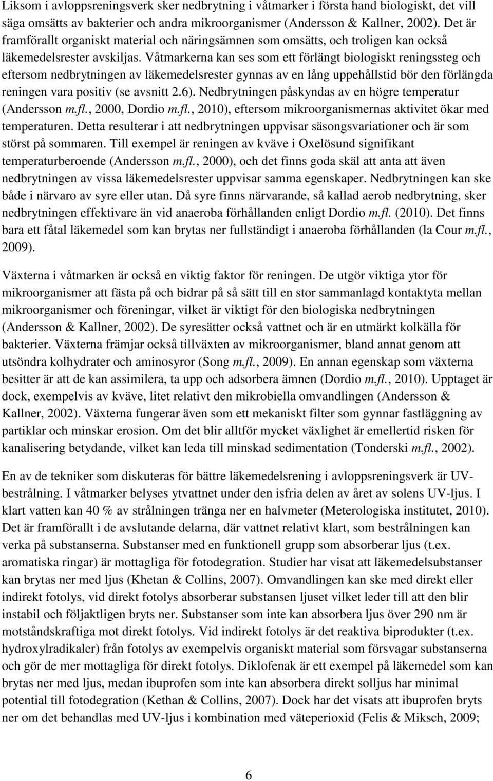 Våtmarkerna kan ses som ett förlängt biologiskt reningssteg och eftersom nedbrytningen av läkemedelsrester gynnas av en lång uppehållstid bör den förlängda reningen vara positiv (se avsnitt 2.6).