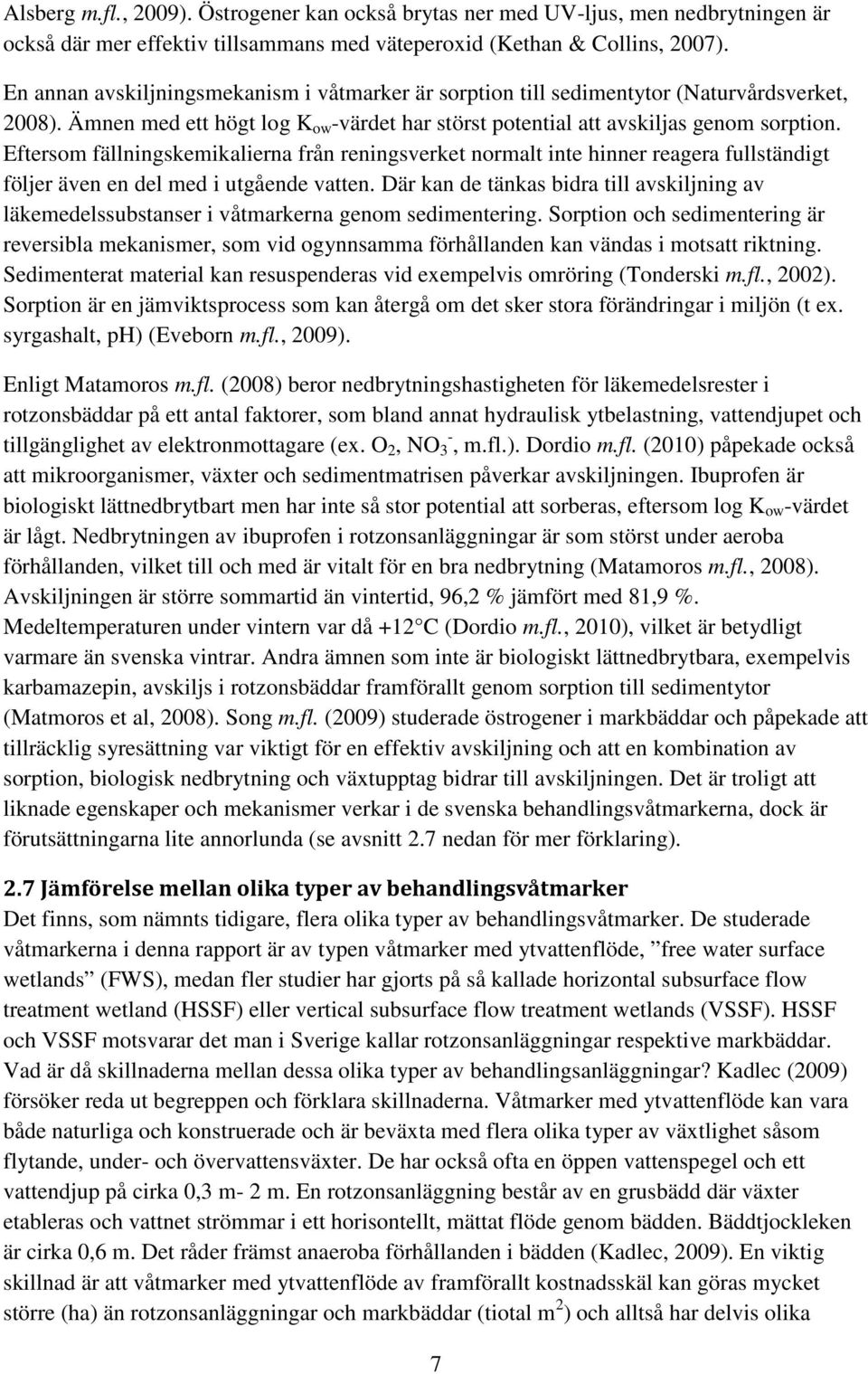 Eftersom fällningskemikalierna från reningsverket normalt inte hinner reagera fullständigt följer även en del med i utgående vatten.