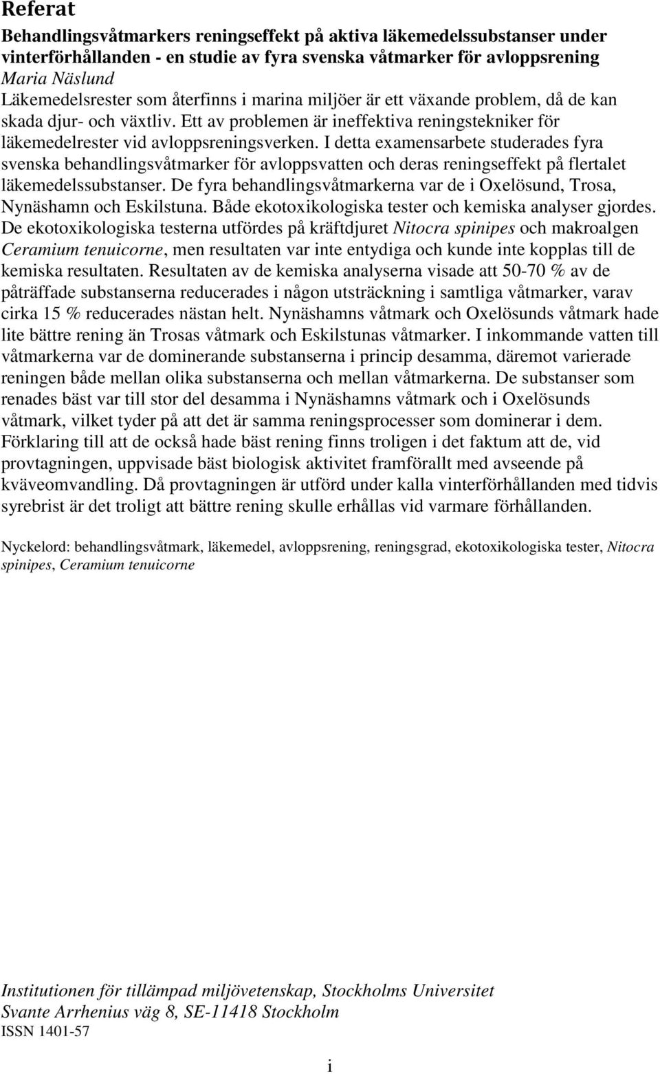 I detta examensarbete studerades fyra svenska behandlingsvåtmarker för avloppsvatten och deras reningseffekt på flertalet läkemedelssubstanser.