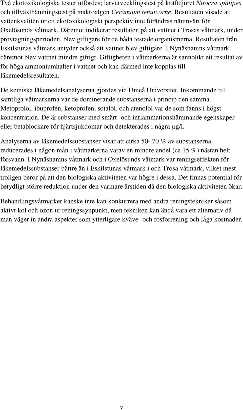 Däremot indikerar resultaten på att vattnet i Trosas våtmark, under provtagningsperioden, blev giftigare för de båda testade organismerna.