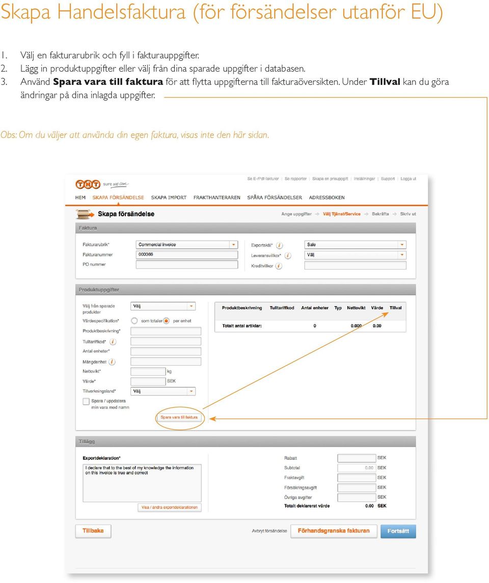 Lägg in produktuppgifter eller välj från dina sparade uppgifter i databasen. 3.