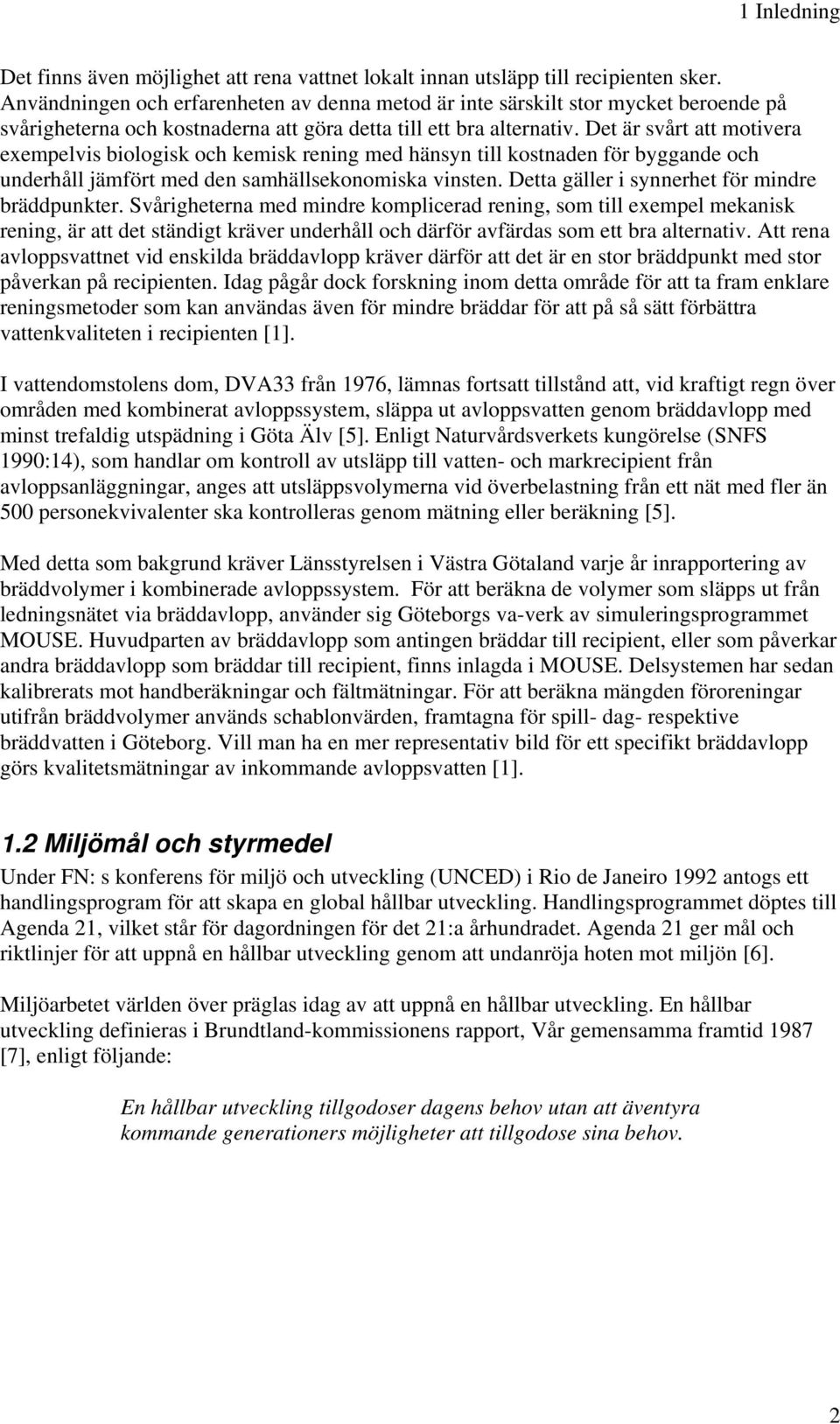 Det är svårt att motivera exempelvis biologisk och kemisk rening med hänsyn till kostnaden för byggande och underhåll jämfört med den samhällsekonomiska vinsten.