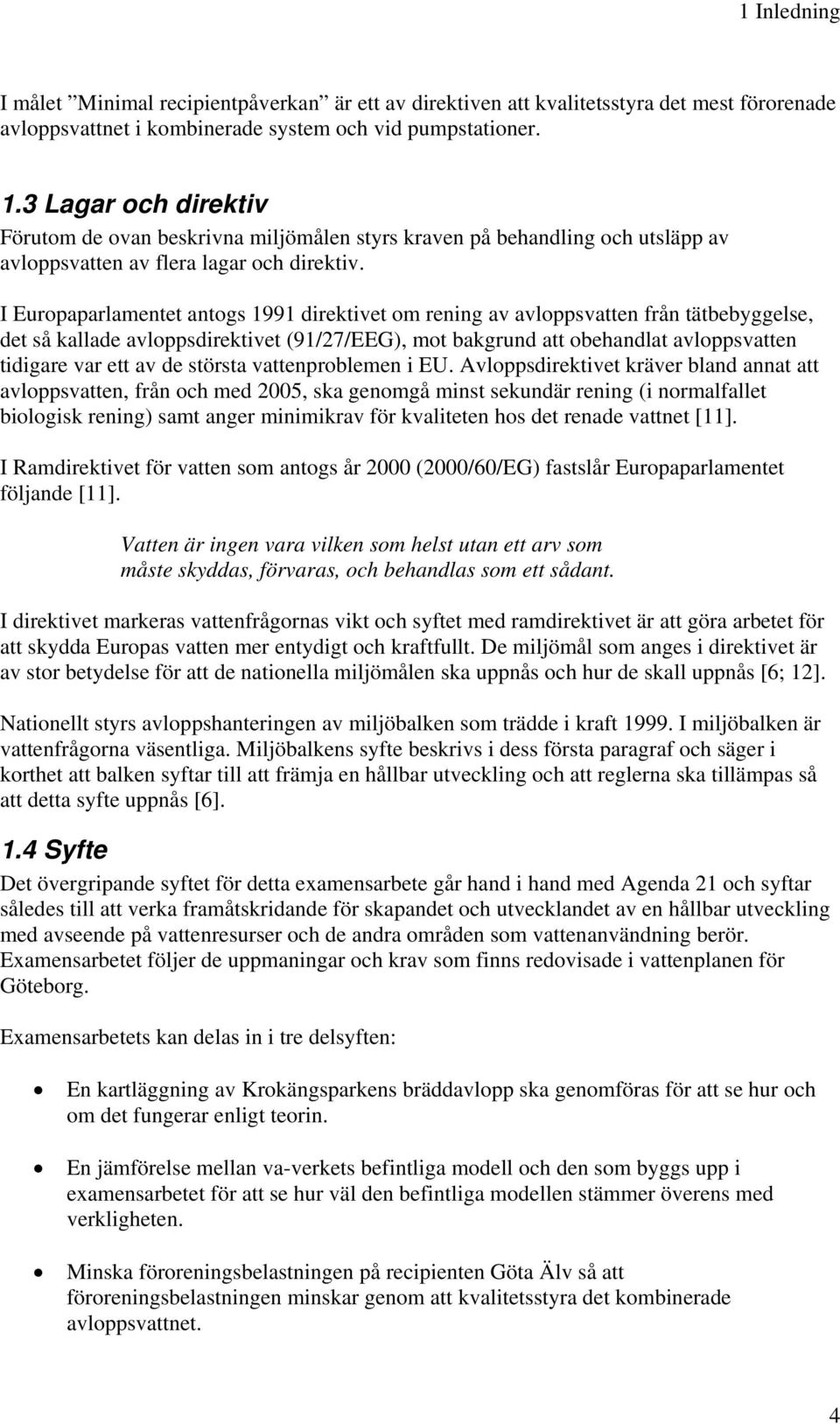 I Europaparlamentet antogs 1991 direktivet om rening av avloppsvatten från tätbebyggelse, det så kallade avloppsdirektivet (91/27/EEG), mot bakgrund att obehandlat avloppsvatten tidigare var ett av