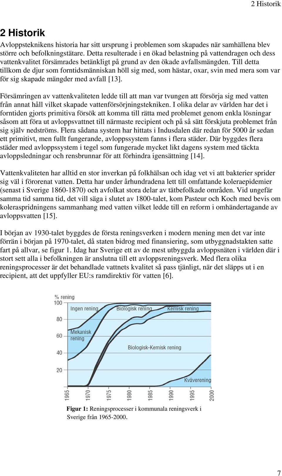 Till detta tillkom de djur som forntidsmänniskan höll sig med, som hästar, oxar, svin med mera som var för sig skapade mängder med avfall [13].