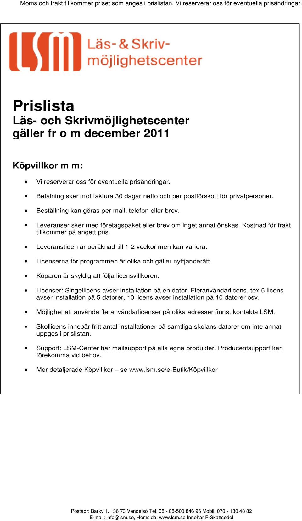 Leveranser sker med företagspaket eller brev om inget annat önskas. Kostnad för frakt tillkommer på angett pris. Leveranstiden är beräknad till 1-2 veckor men kan variera.