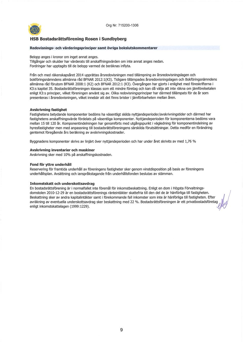 Från och med räkenskapsåret 2014 upprättas årsredovisningen med tillämpning av årsredovisningslagen och bokföringsnämndens allmänna råd BFNAR 2012: 1(K3).