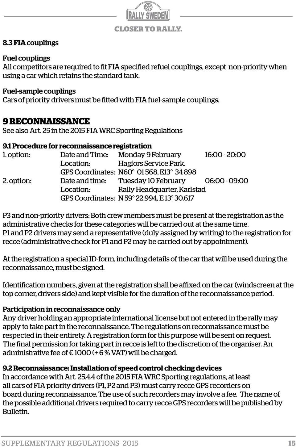 1 Procedure for reconnaissance registration 1. option: Date and Time: Monday 9 February 16:00-20:00 Location: Hagfors Service Park. GPS Coordinates: N60 01 568, E13 34 898 2.