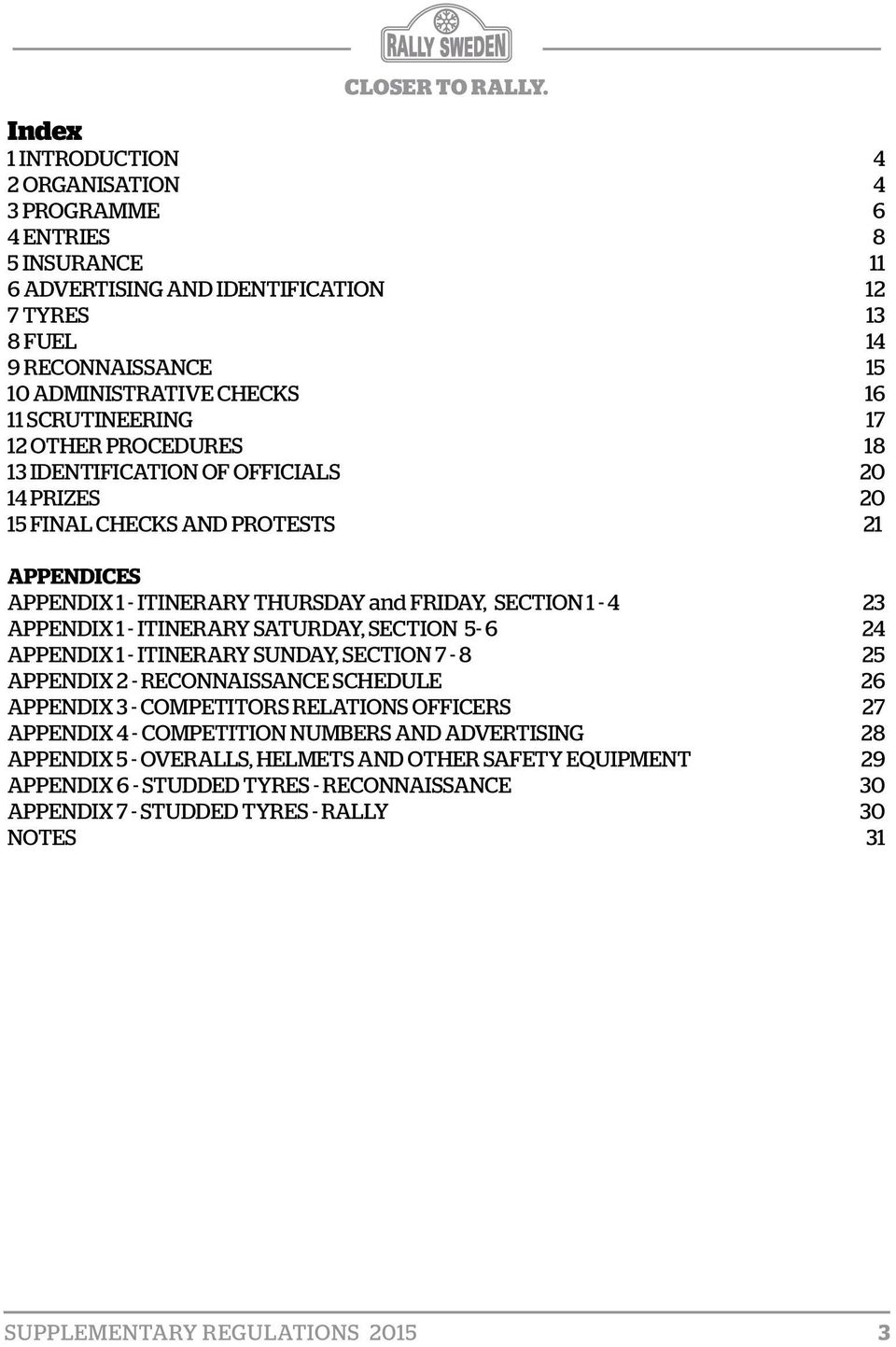 - ITINERARY SATURDAY, SECTION 5-6 24 APPENDIX 1 - ITINERARY SUNDAY, SECTION 7-8 25 APPENDIX 2 - RECONNAISSANCE SCHEDULE 26 APPENDIX 3 - COMPETITORS RELATIONS OFFICERS 27 APPENDIX 4 - COMPETITION