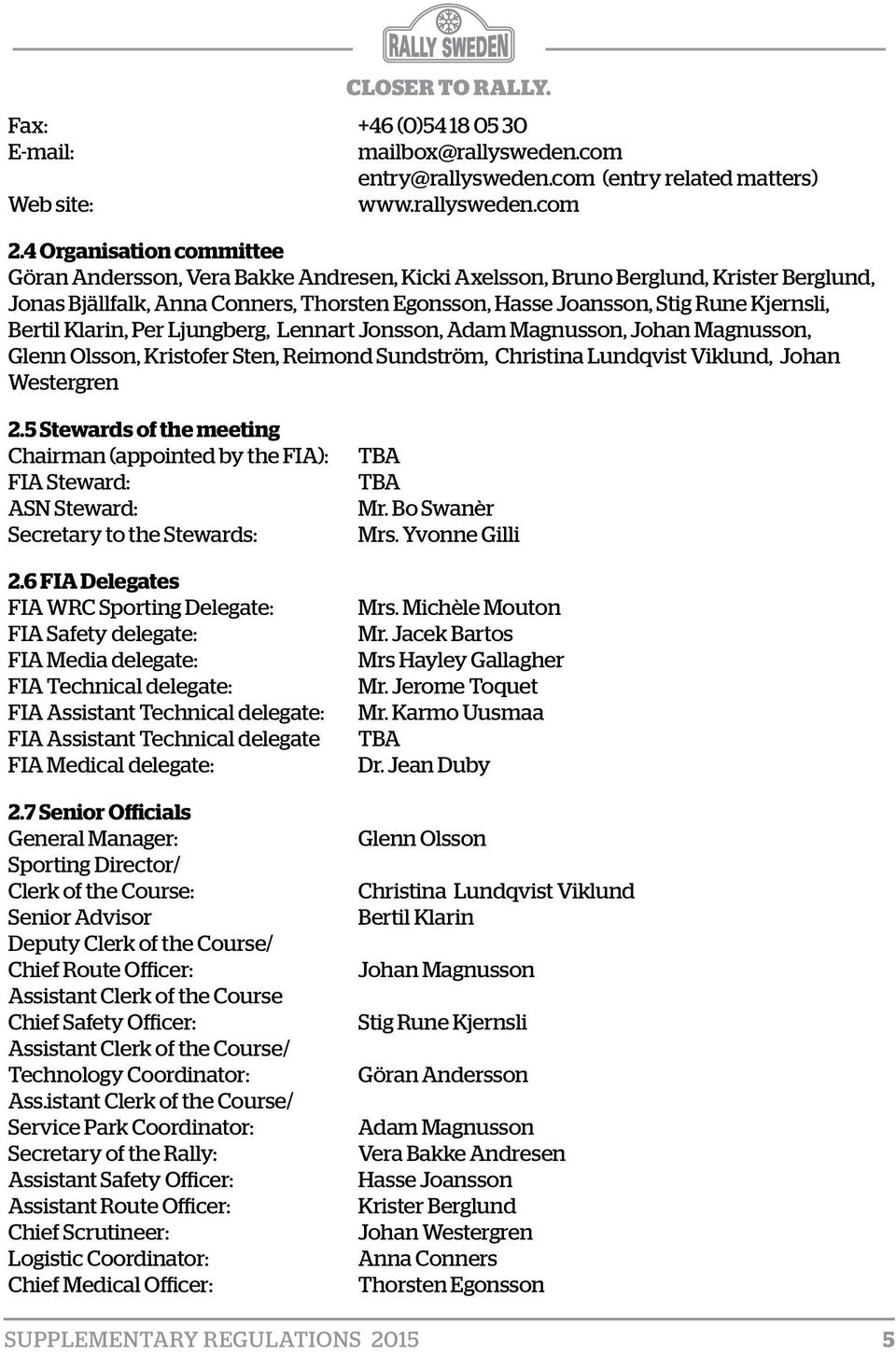 Bertil Klarin, Per Ljungberg, Lennart Jonsson, Adam Magnusson, Johan Magnusson, Glenn Olsson, Kristofer Sten, Reimond Sundström, Christina Lundqvist Viklund, Johan Westergren 2.