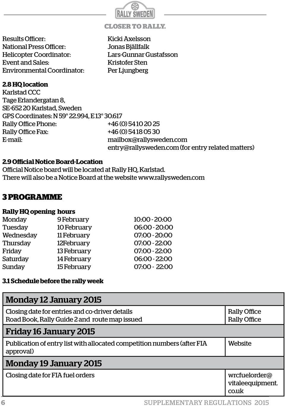 617 Rally Office Phone: +46 (0) 54 10 20 25 Rally Office Fax: +46 (0) 54 18 05 30 E-mail: mailbox@rallysweden.com entry@rallysweden.com (for entry related matters) 2.