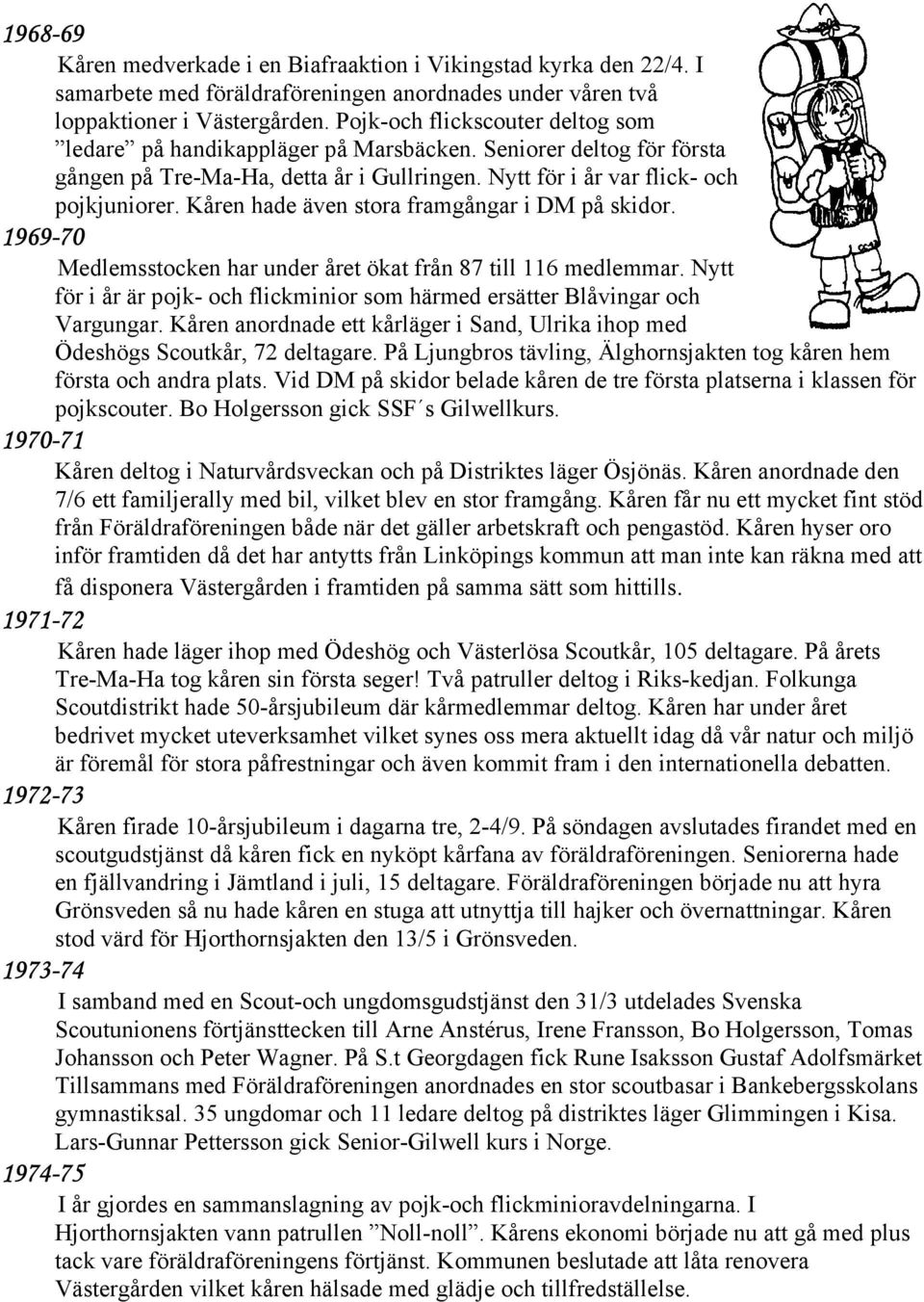 Kåren hade även stora framgångar i DM på skidor. 1969-70 Medlemsstocken har under året ökat från 87 till 116 medlemmar.