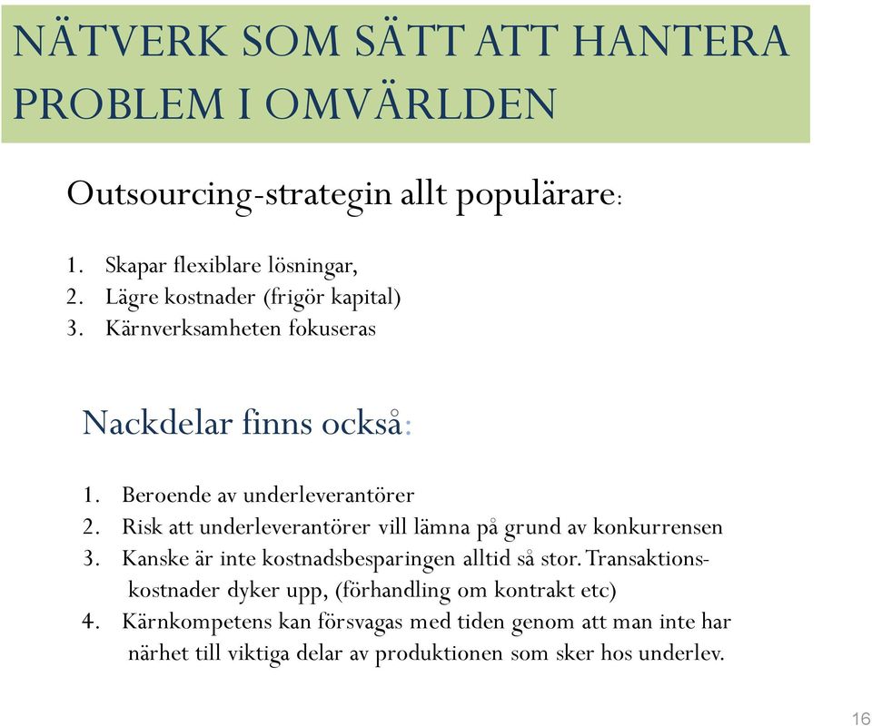 Risk att underleverantörer vill lämna på grund av konkurrensen 3. Kanske är inte kostnadsbesparingen alltid så stor.