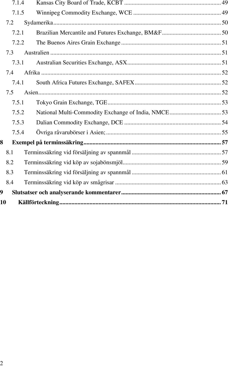 .. 53 7.5.3 Dalian Commodity Exchange, DCE... 54 7.5.4 Övriga råvarubörser i Asien;... 55 8 Exempel på terminssäkring... 57 8.1 Terminssäkring vid försäljning av spannmål... 57 8.2 Terminssäkring vid köp av sojabönsmjöl.