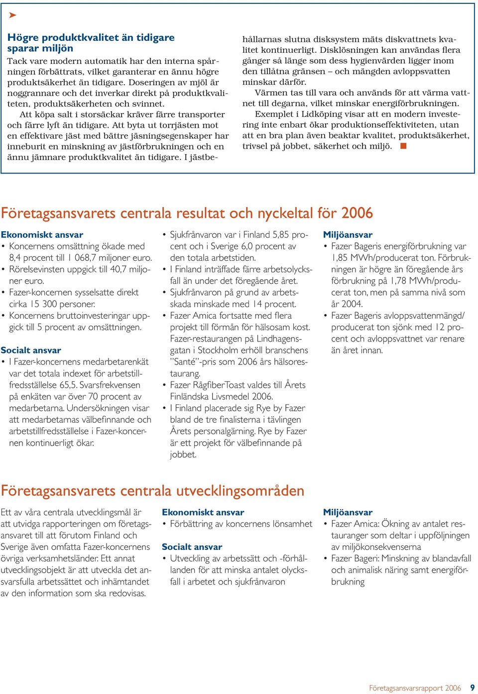 Att byta ut torrjästen mot en effektivare jäst med bättre jäsningsegenskaper har inneburit en minskning av jästförbrukningen och en ännu jämnare produktkvalitet än tidigare.