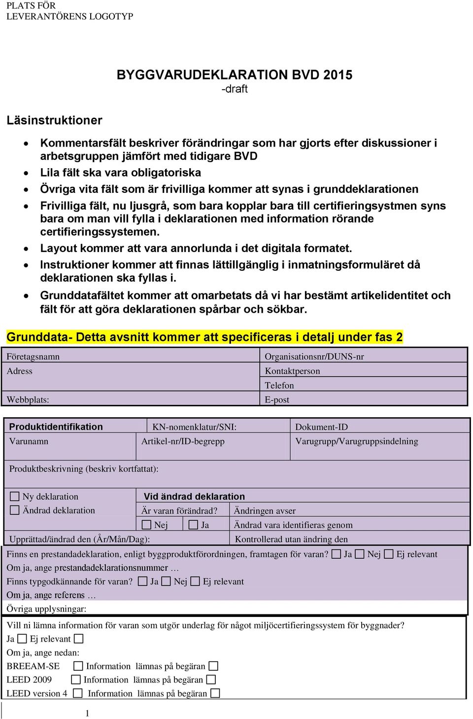 fylla i deklarationen med information rörande certifieringssystemen. Layout kommer att vara annorlunda i det digitala formatet.