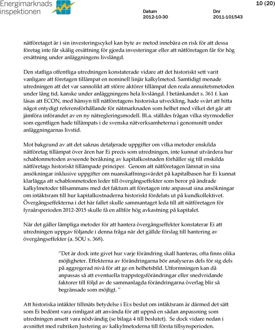 Samtidigt menade utredningen att det var sannolikt att större aktörer tillämpat den reala annuitetsmetoden under lång tid, kanske under anläggningens hela livslängd. I betänkandet s. 361 f.