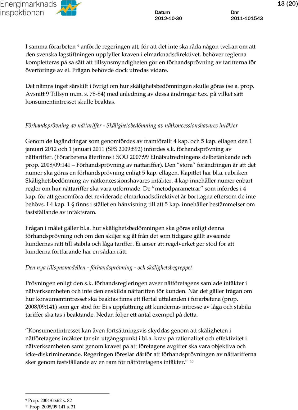 Det nämns inget särskilt i övrigt om hur skälighetsbedömningen skulle göras (se a. prop. Avsnitt 9 Tillsyn m.m. s. 78-84) med anledning av dessa ändringar t.ex.