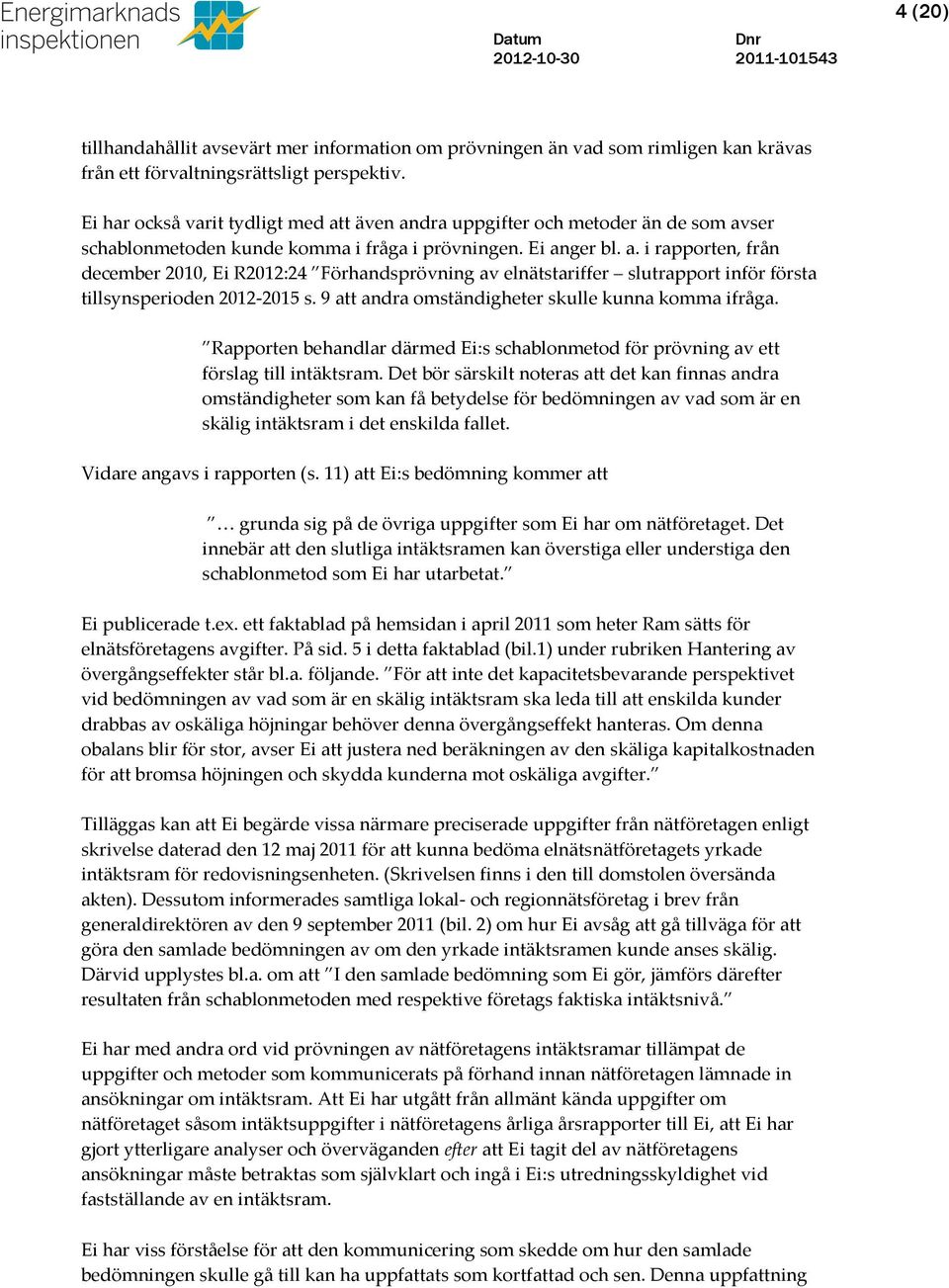 9 att andra omständigheter skulle kunna komma ifråga. Rapporten behandlar därmed Ei:s schablonmetod för prövning av ett förslag till intäktsram.