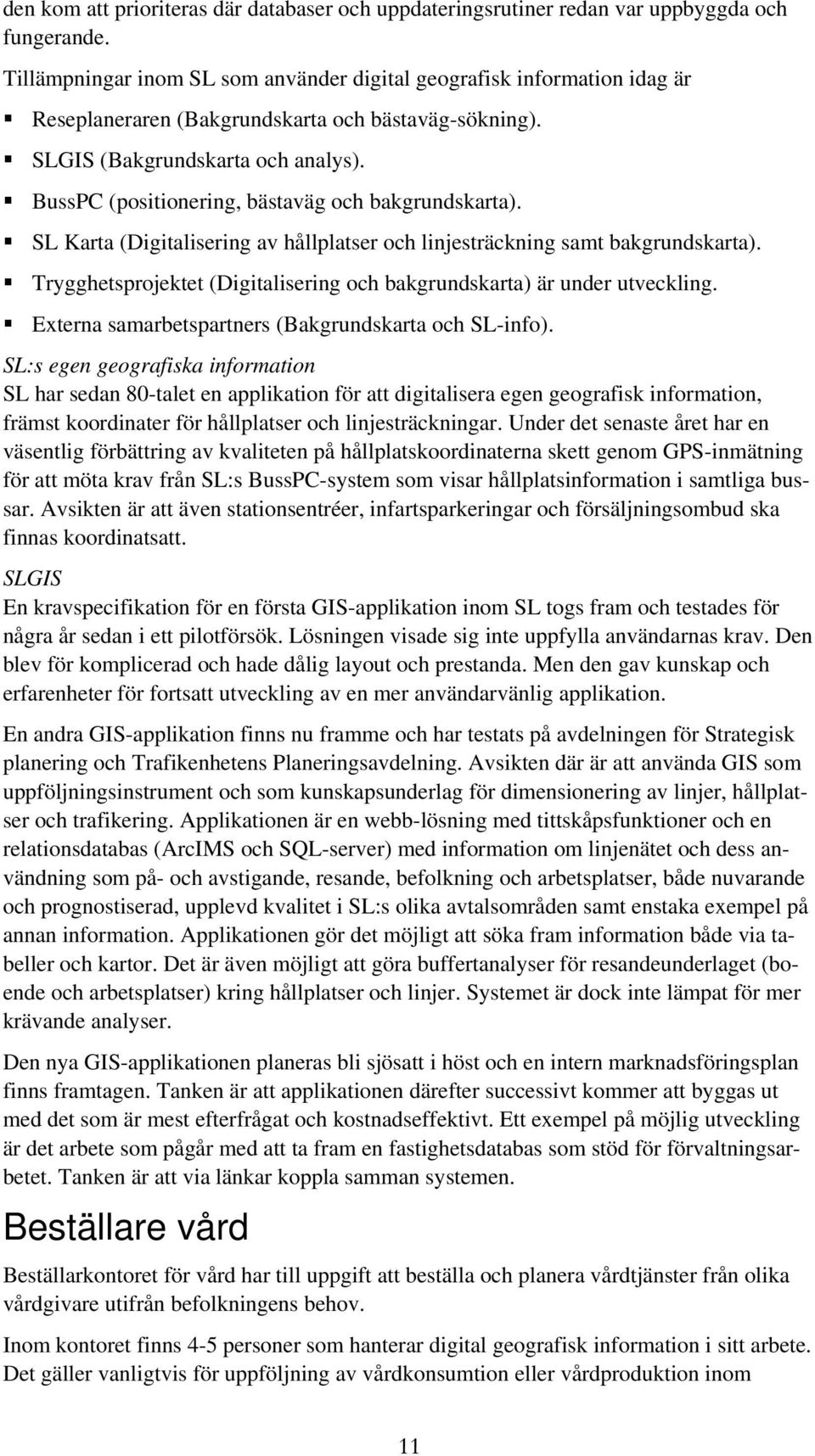 BussPC (positionering, bästaväg och bakgrundskarta). SL Karta (Digitalisering av hållplatser och linjesträckning samt bakgrundskarta).