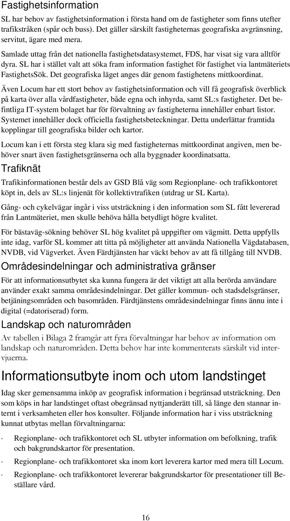 SL har i stället valt att söka fram information fastighet för fastighet via lantmäteriets FastighetsSök. Det geografiska läget anges där genom fastighetens mittkoordinat.