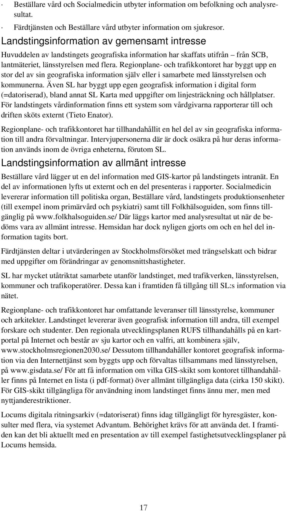 Regionplane- och trafikkontoret har byggt upp en stor del av sin geografiska information själv eller i samarbete med länsstyrelsen och kommunerna.