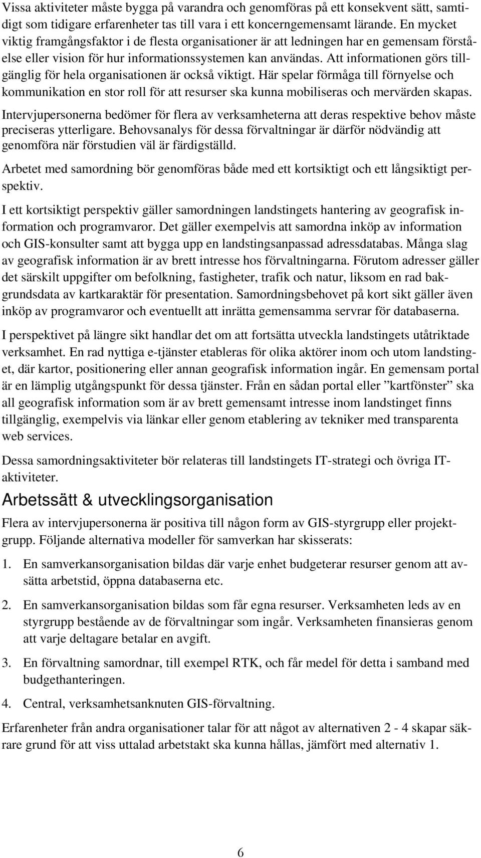 Att informationen görs tillgänglig för hela organisationen är också viktigt.