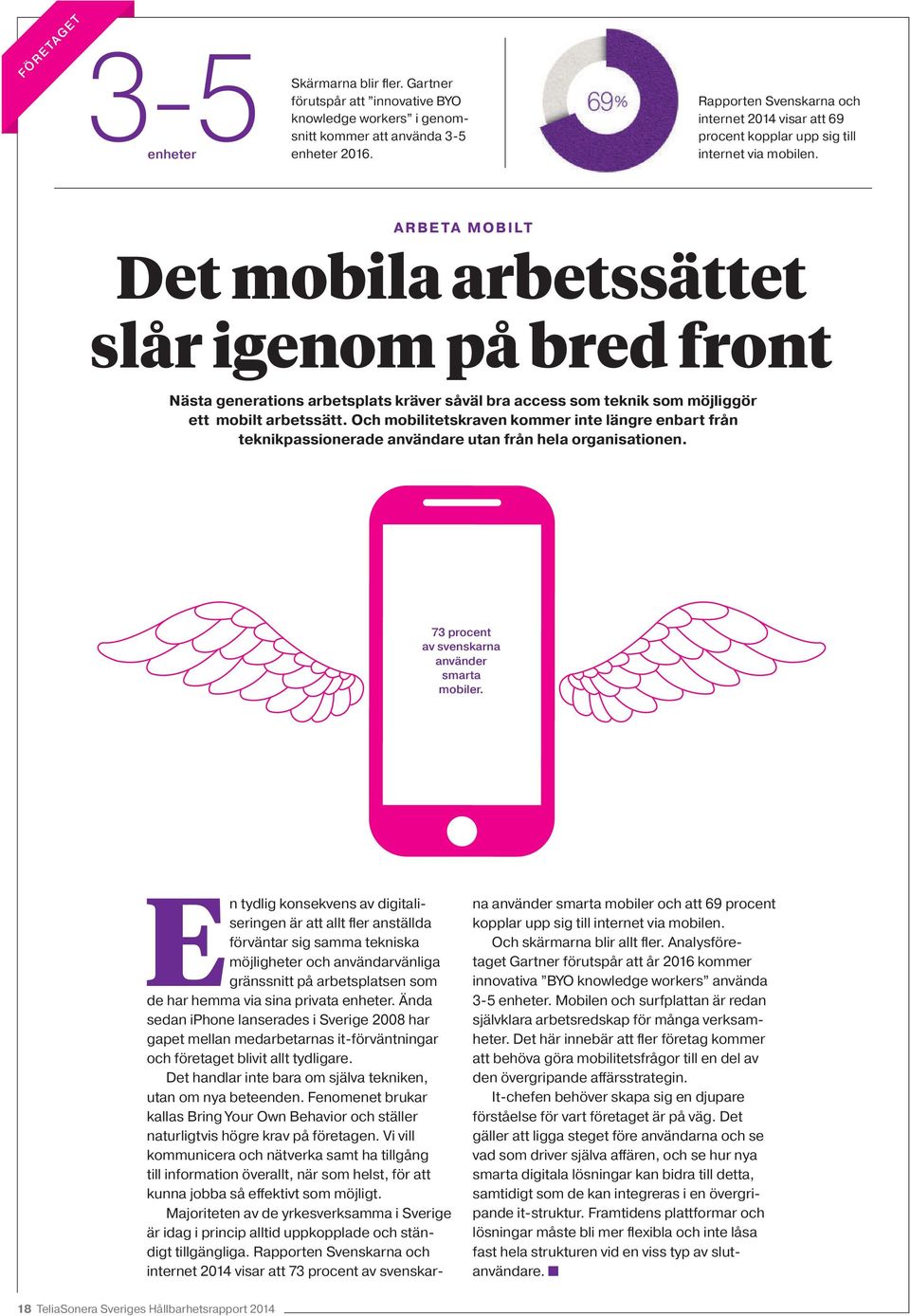 ARBETA MOBILT Det mobila arbetssättet slår igenom på bred front Nästa generations arbetsplats kräver såväl bra access som teknik som möjliggör ett mobilt arbetssätt.