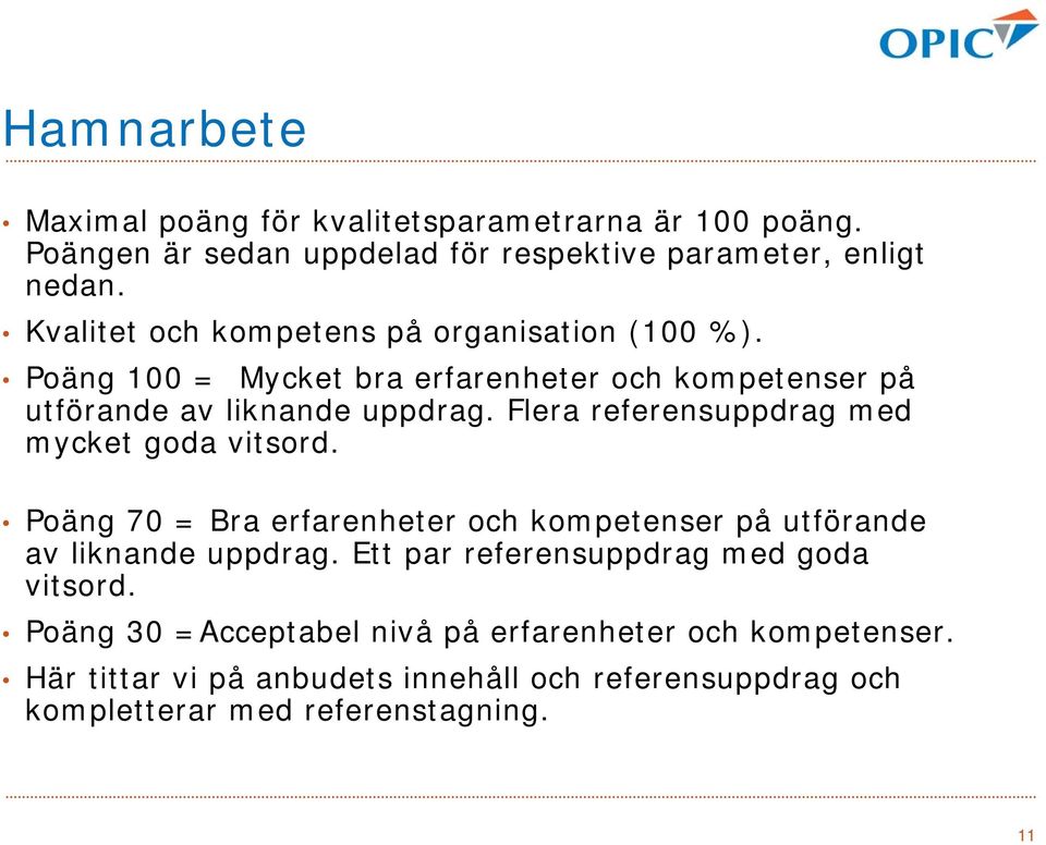 Flera referensuppdrag med mycket goda vitsord. Poäng 70 = Bra erfarenheter och kompetenser på utförande av liknande uppdrag.