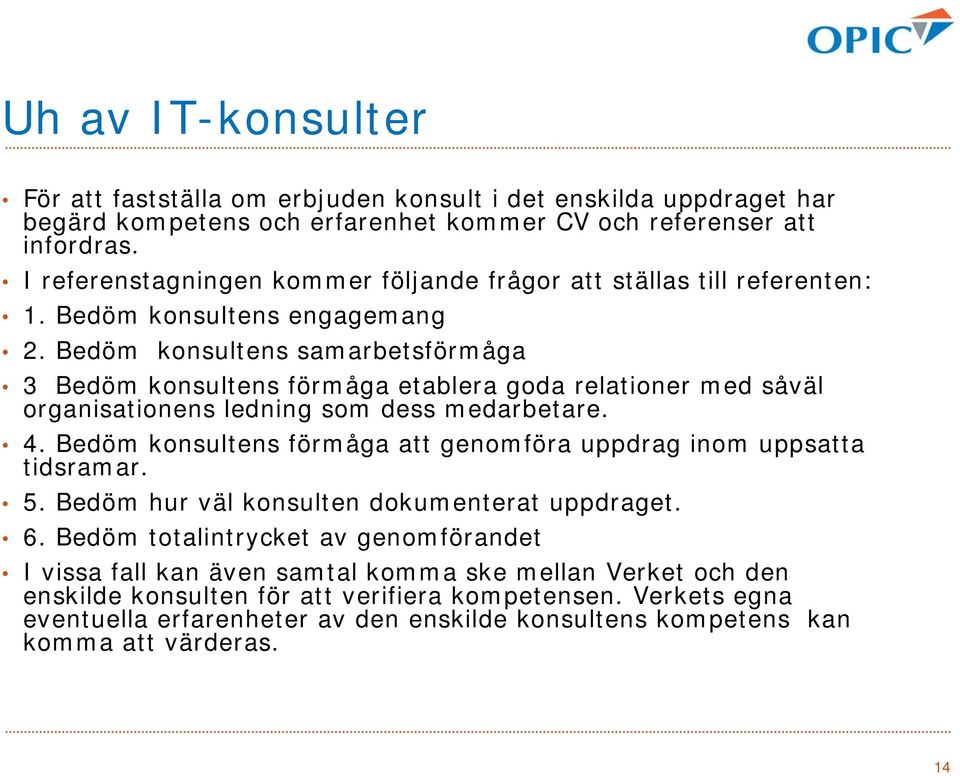 Bedöm konsultens samarbetsförmåga 3 Bedöm konsultens förmåga etablera goda relationer med såväl organisationens ledning som dess medarbetare. 4.