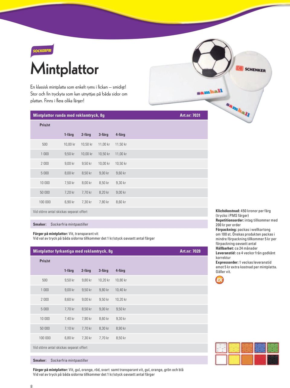 nr: 7031 1-färg 2-färg 3-färg 4-färg 500 10,00 kr 10,50 kr 11,00 kr 11,50 kr 1 000 9,50 kr 10,00 kr 10,50 kr 11,00 kr 2 000 9,00 kr 9,50 kr 10,00 kr 10,50 kr 5 000 8,00 kr 8,50 kr 9,00 kr 9,60 kr 10