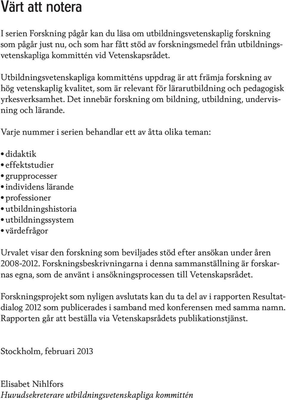 Det innebär forskning om bildning, utbildning, undervisning och lärande.