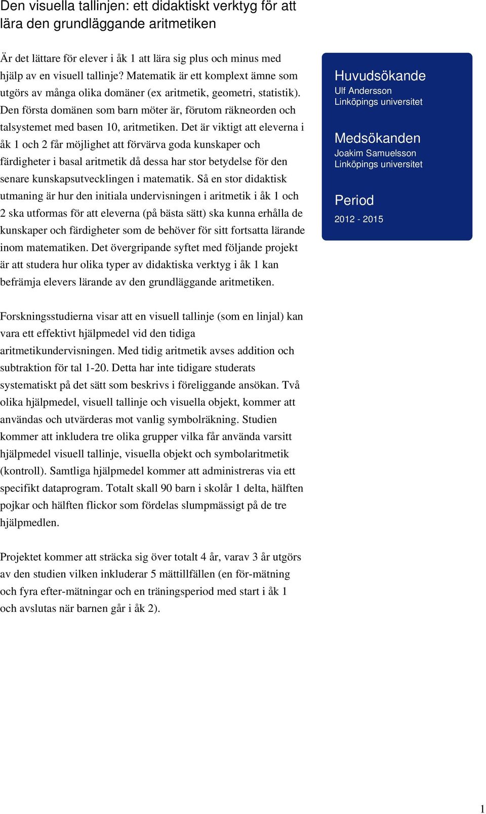 Den första domänen som barn möter är, förutom räkneorden och talsystemet med basen 10, aritmetiken.