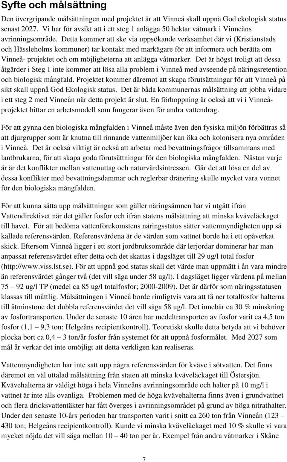 Detta kommer att ske via uppsökande verksamhet där vi (Kristianstads och Hässleholms kommuner) tar kontakt med markägare för att informera och berätta om Vinneå- projektet och om möjligheterna att