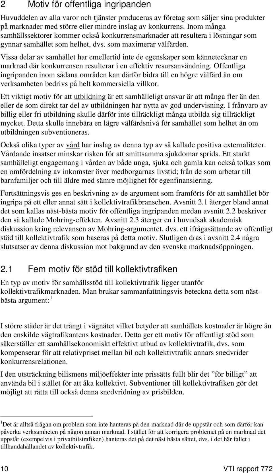 Vissa delar av samhället har emellertid inte de egenskaper som kännetecknar en marknad där konkurrensen resulterar i en effektiv resursanvändning.