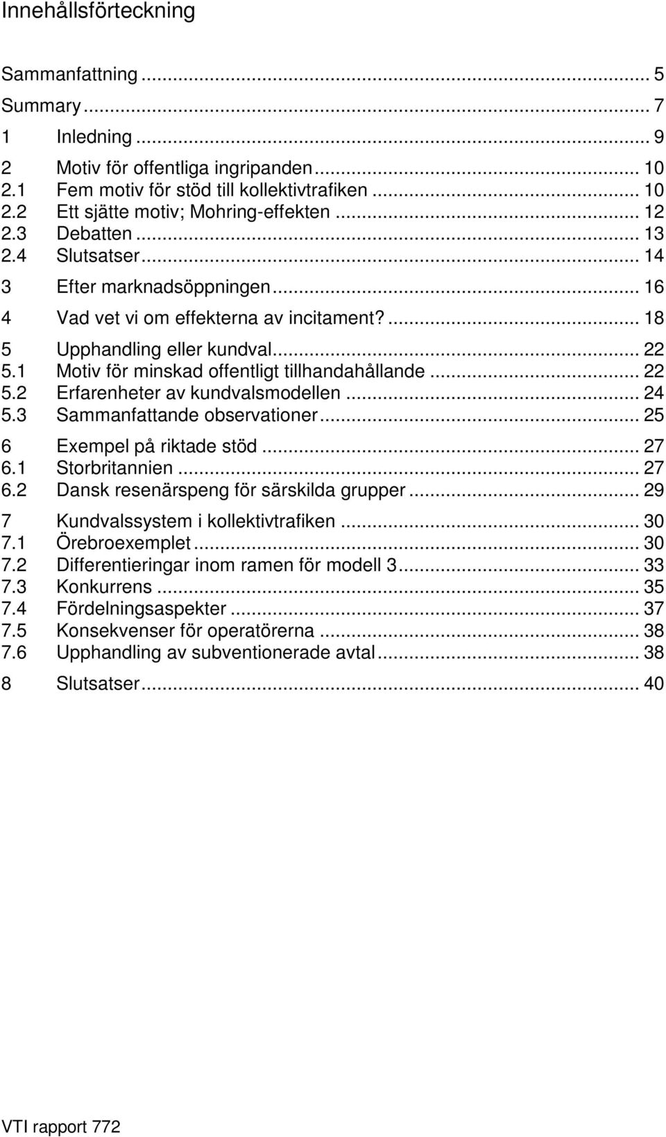 1 Motiv för minskad offentligt tillhandahållande... 22 5.2 Erfarenheter av kundvalsmodellen... 24 5.3 Sammanfattande observationer... 25 6 Exempel på riktade stöd... 27 6.