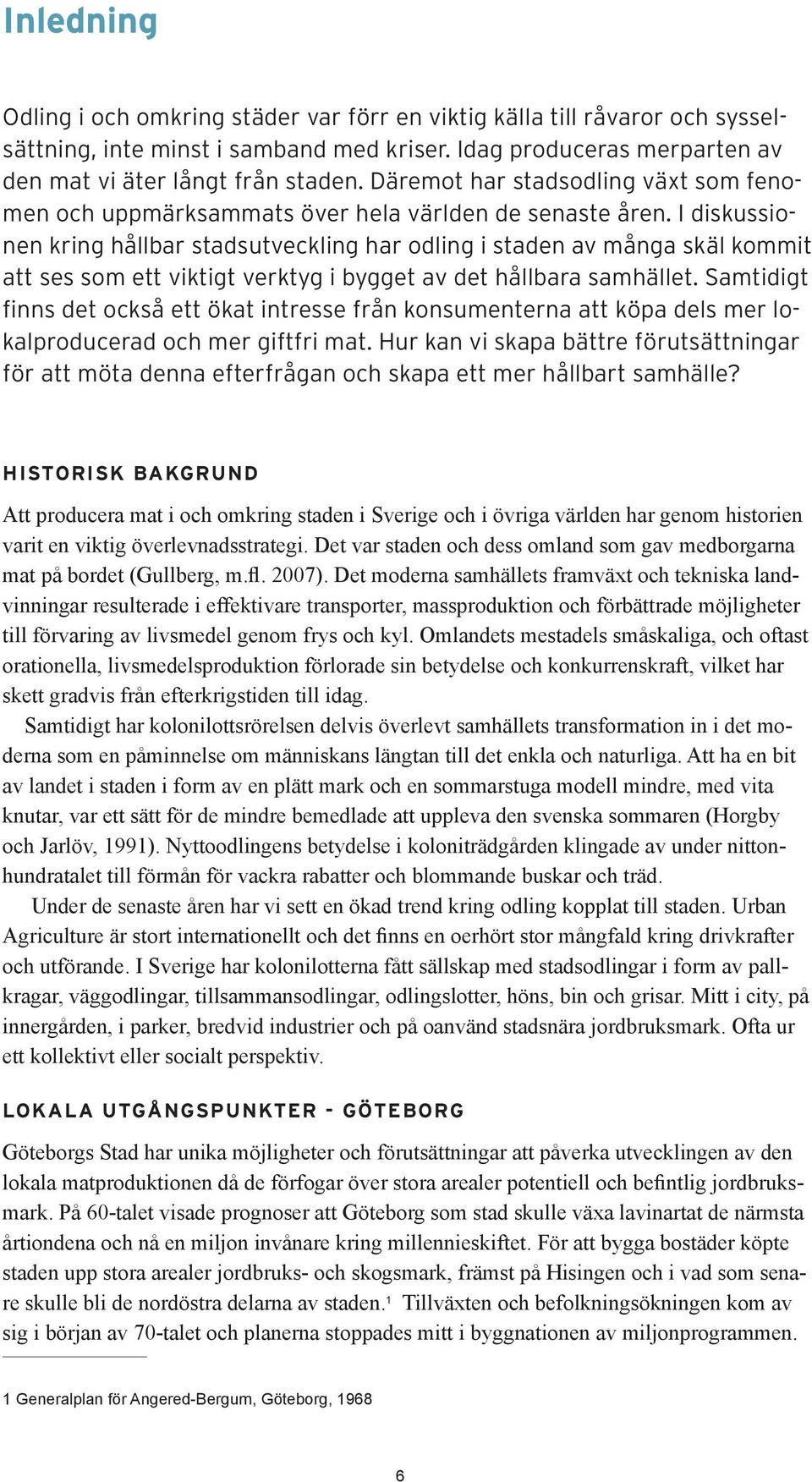 I diskussionen kring hållbar stadsutveckling har odling i staden av många skäl kommit att ses som ett viktigt verktyg i bygget av det hållbara samhället.