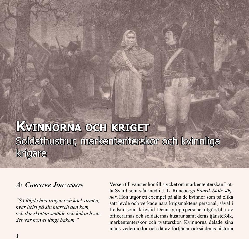 Hon utgör ett exempel på alla de kvinnor som på olika sätt levde och verkade nära krigsmaktens personal, såväl i fredstid som i krigstid. Denna grupp personer utgörs bl.a. av officerarnas och soldaternas hustrur samt deras tjänstefolk, markententerskor och tvätterskor.