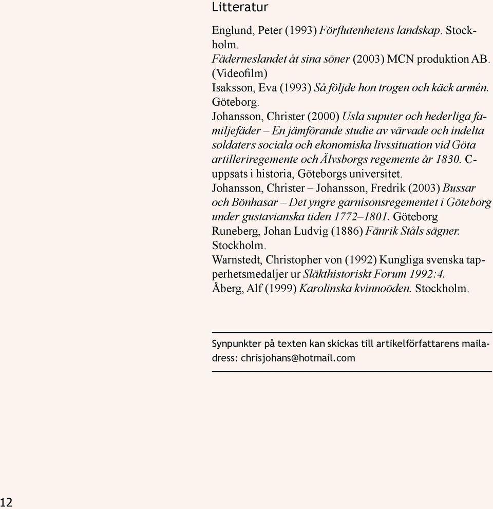 Johansson, Christer (2000) Usla suputer och hederliga familjefäder En jämförande studie av värvade och indelta soldaters sociala och ekonomiska livssituation vid Göta artilleriregemente och Älvsborgs