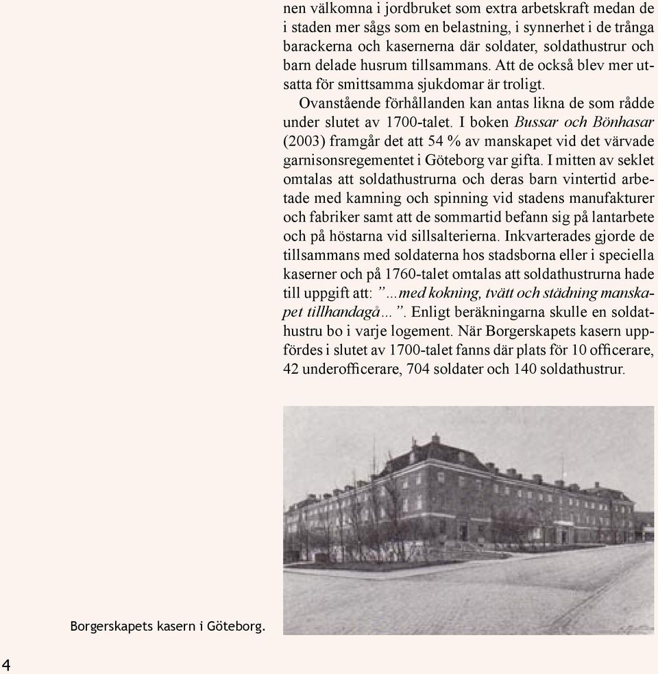 I boken Bussar och Bönhasar (2003) framgår det att 54 % av manskapet vid det värvade garnisonsregementet i Göteborg var gifta.