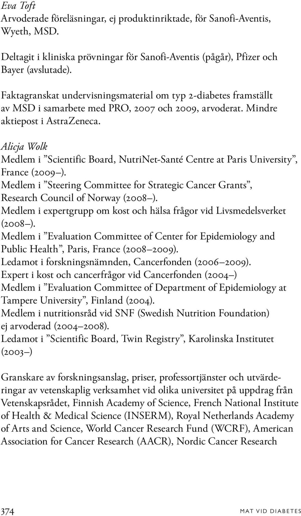 Alicja Wolk Medlem i Scientific Board, NutriNet-Santé Centre at Paris University, France (2009 ). Medlem i Steering Committee for Strategic Cancer Grants, Research Council of Norway (2008 ).