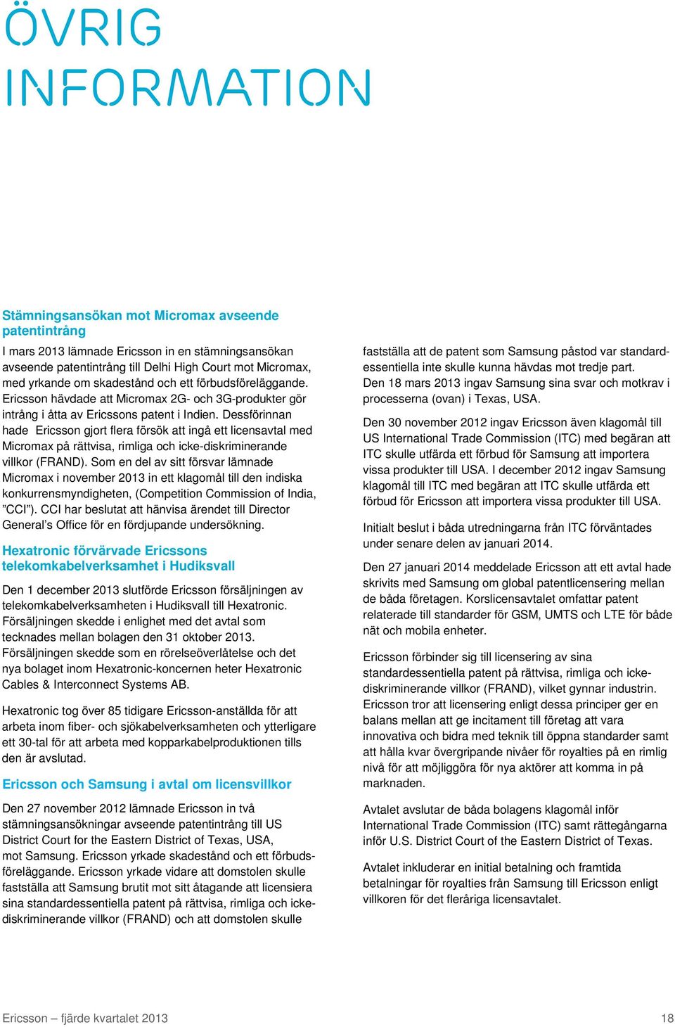 Dessförinnan hade Ericsson gjort flera försök att ingå ett licensavtal med Micromax på rättvisa, rimliga och icke-diskriminerande villkor (FRAND).