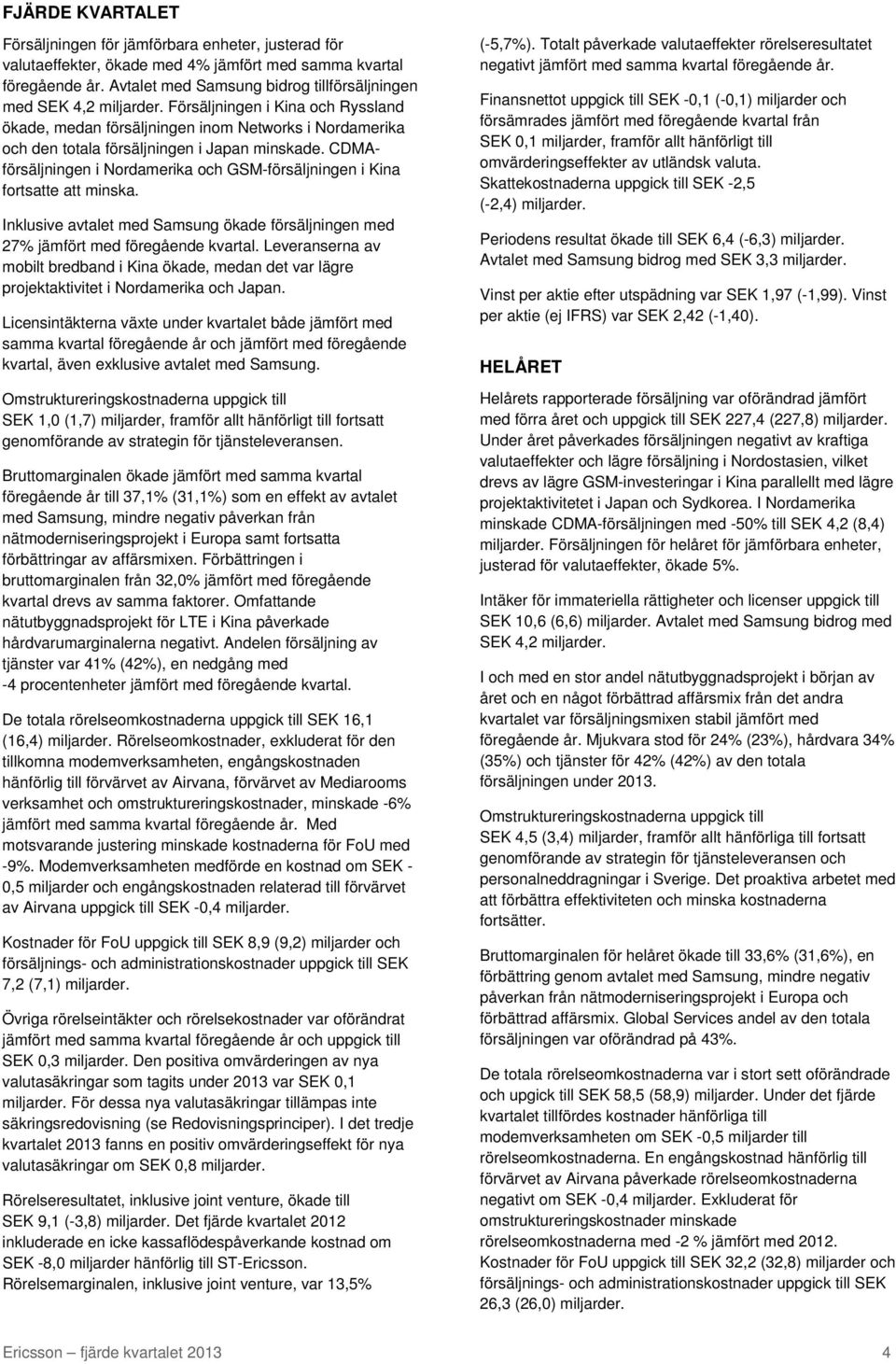 Försäljningen i Kina och Ryssland ökade, medan försäljningen inom Networks i Nordamerika och den totala försäljningen i Japan minskade.