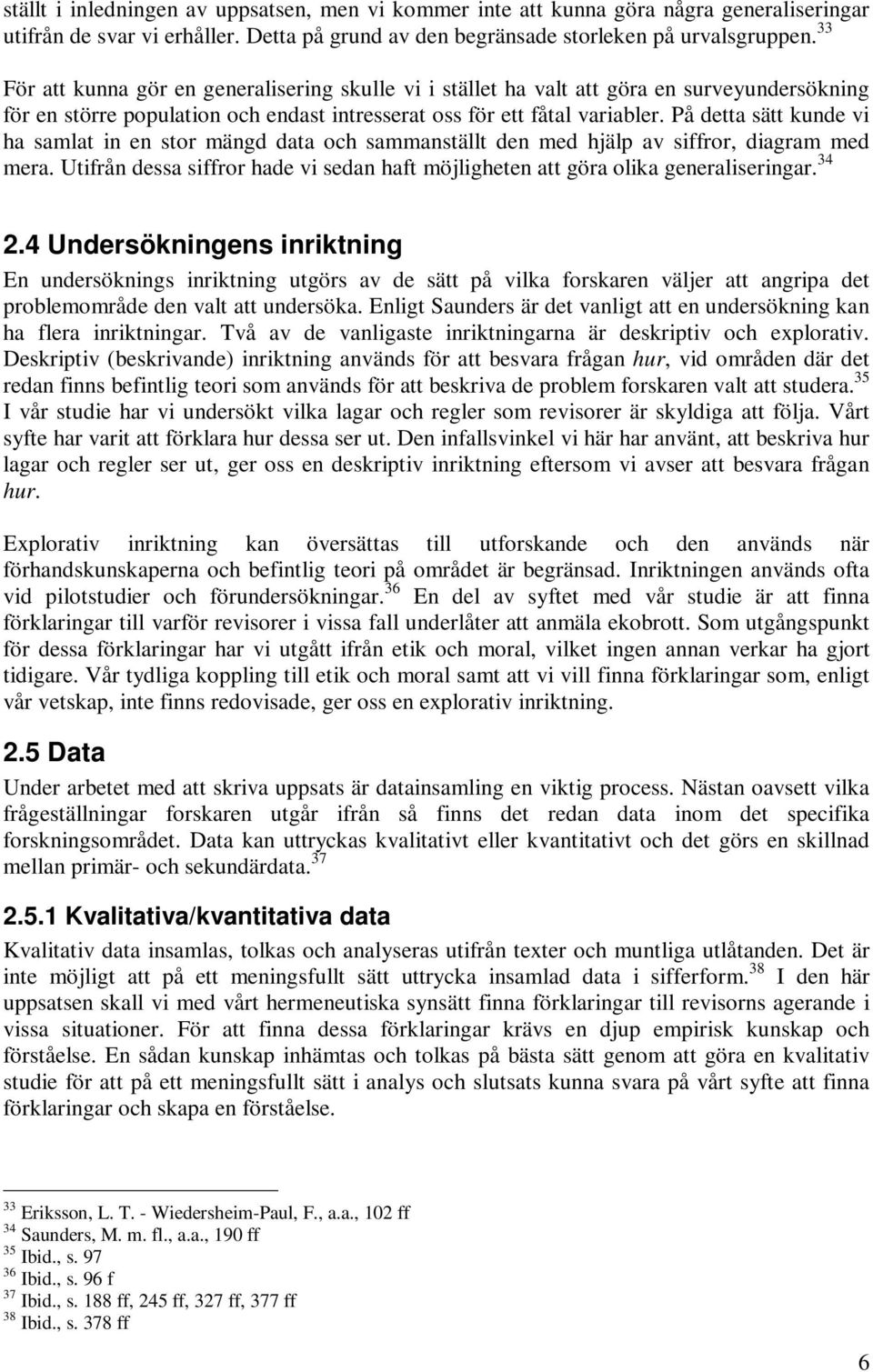 På detta sätt kunde vi ha samlat in en stor mängd data och sammanställt den med hjälp av siffror, diagram med mera.