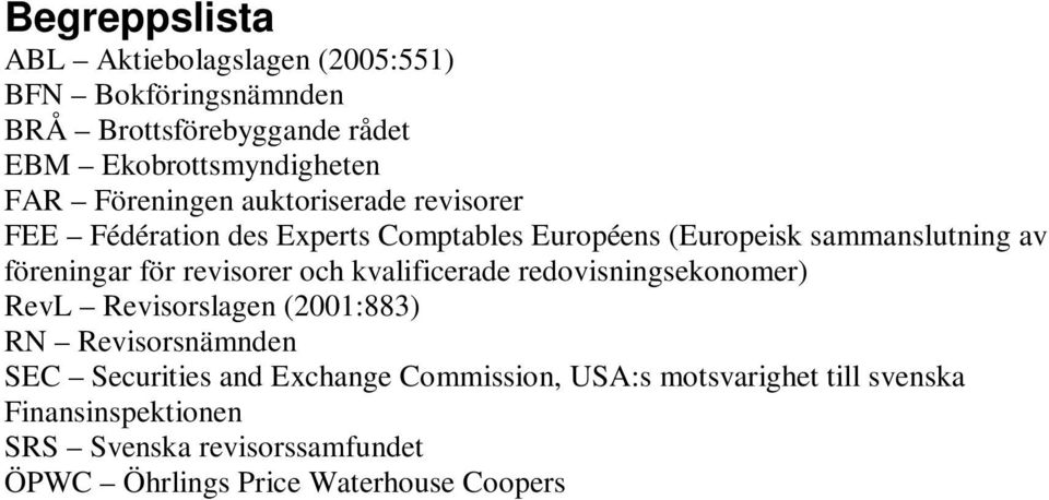 revisorer och kvalificerade redovisningsekonomer) RevL Revisorslagen (2001:883) RN Revisorsnämnden SEC Securities and Exchange