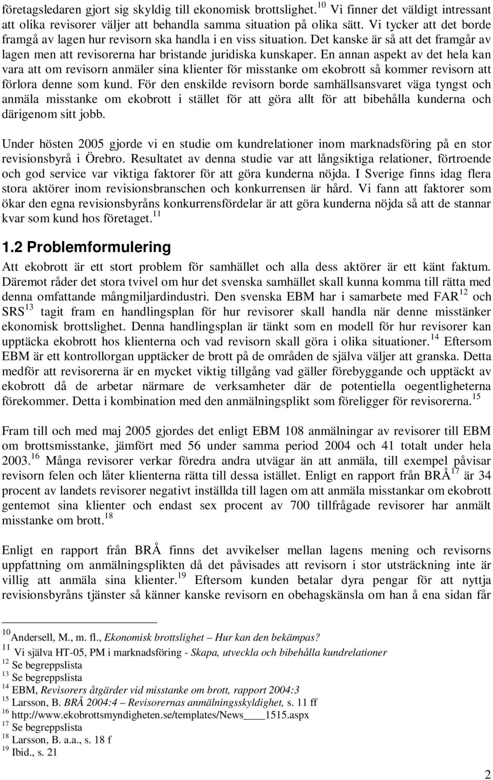 En annan aspekt av det hela kan vara att om revisorn anmäler sina klienter för misstanke om ekobrott så kommer revisorn att förlora denne som kund.