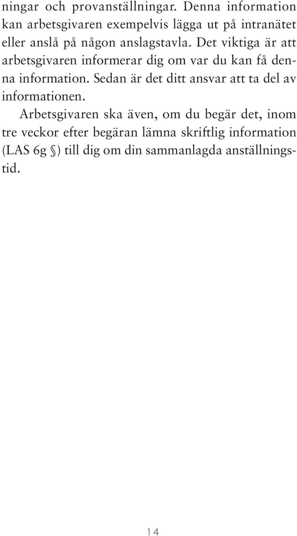 Det viktiga är att arbetsgivaren informerar dig om var du kan få denna information.