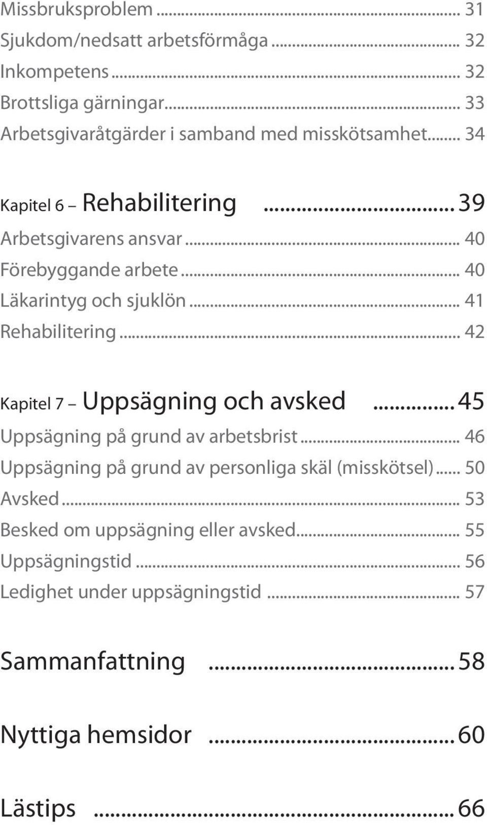 .. 42 Kapitel 7 Uppsägning och avsked... 45 Uppsägning på grund av arbetsbrist... 46 Uppsägning på grund av personliga skäl (misskötsel)... 50 Avsked.